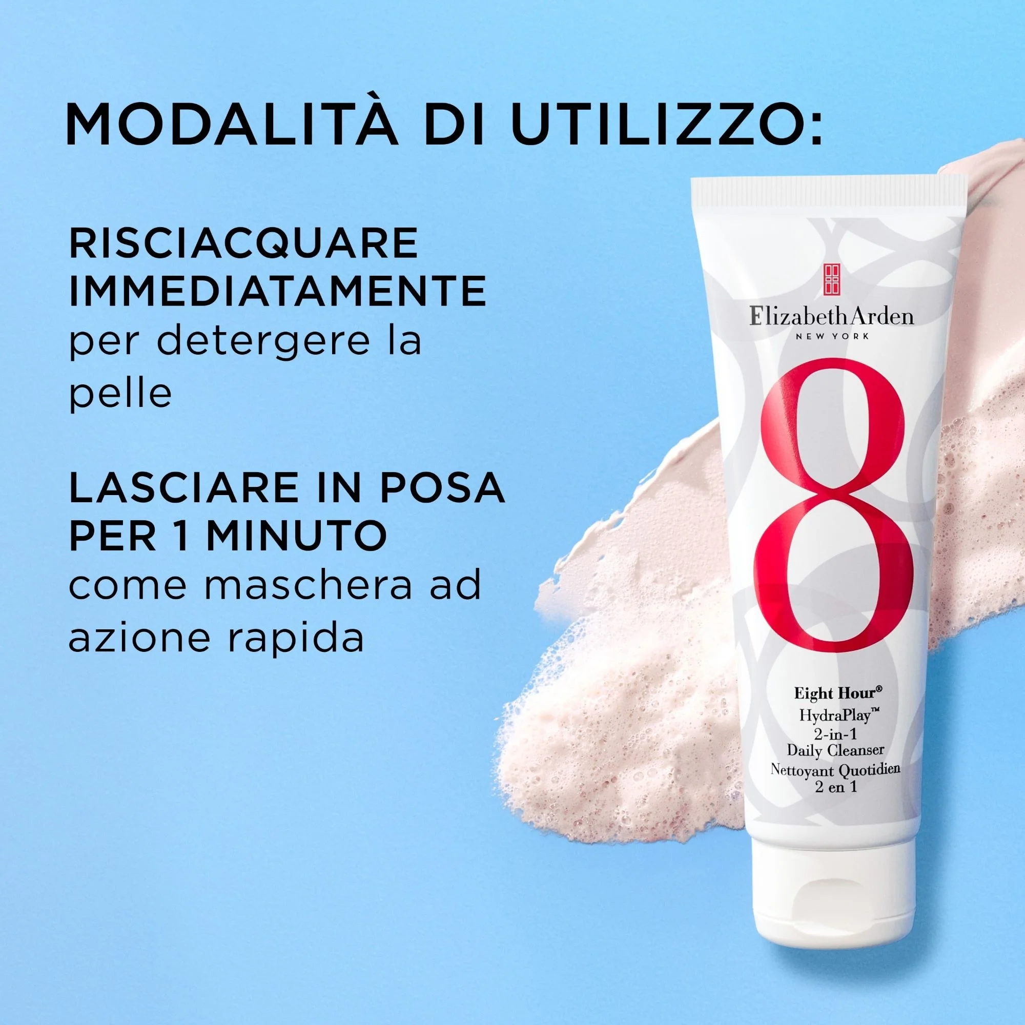 Eight Hour HydraPlay™ 2-in-1 Daily Cleanser - Crema detergente viso, Mousse detergente viso, Maschera Purificante viso